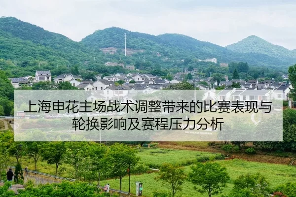 上海申花主场战术调整带来的比赛表现与轮换影响及赛程压力分析