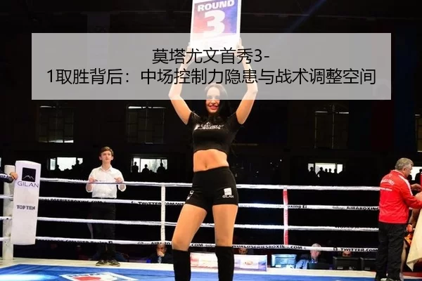 莫塔尤文首秀3-1取胜背后：中场控制力隐患与战术调整空间